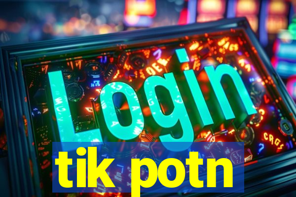 tik potn